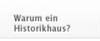 Warum ein Historikhaus